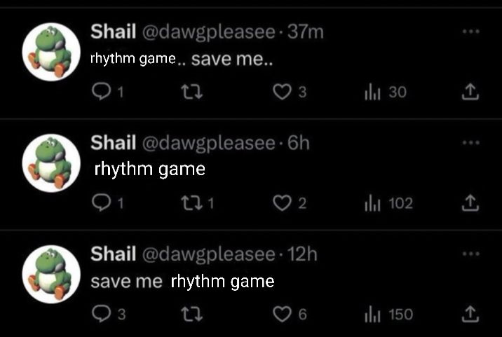 twitter meme

rhythm game.. save me..
rhythm game
save me rhythm game
