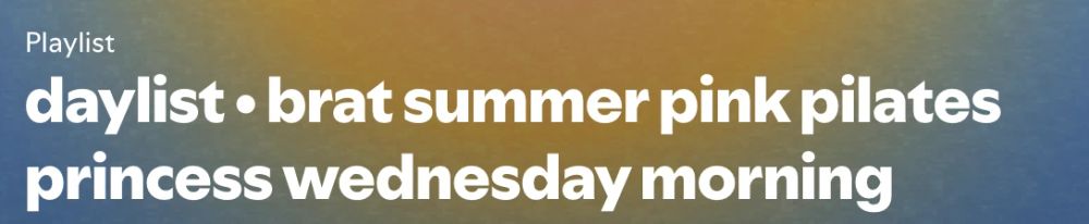 Spotify daylist screenshot reading daylist • brat summer pink pilates princess wednesday morning
