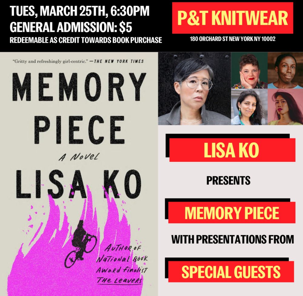 Tues, March 25th, 6:30PM General Admission: $5 Redeemable as Credit Towards Book Purchase P&T Knitwear 180 Orchard St New York NY 10002 Lisa Ko Presents Memory Piece with Presentations from Special Guests 