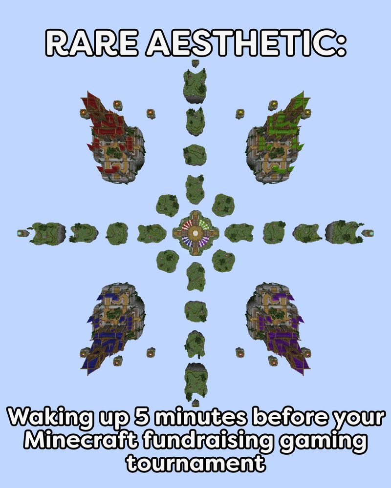 The graphic is a overhead shot of the Crystal Siege map with the four main islands. The text, "Rare aesthetic: waking up 5 minutes before your Minecraft fundraising gaming tournament." 