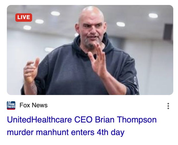 A Fox News headline that says "UnitedHealthcare CEO Brian Thompson murder manhunt enters 4th day", with a photo of Pennsylvania U.S. Senator John Fetterman as the story's lead art