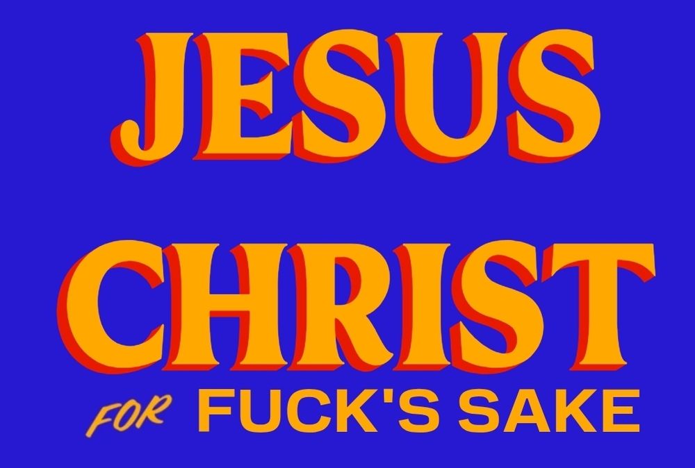 Jesus christ for fuck's sake