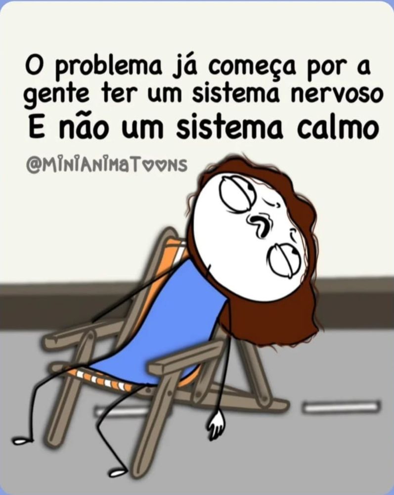 Cartoon com uma mulher exausta atirada em uma cadeira com os dizeres "O problema já começa por a gente ter um sistema nervoso. E não um sistema calmo" A assinatura da ilustração é de @minianimatoons