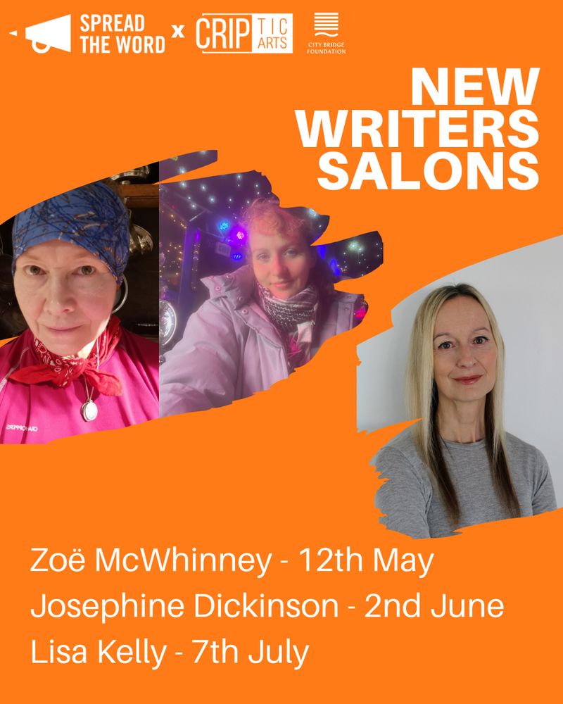 Image Description:
Three headshots and white text on orange background reading "New Writers Salon, Zoë McWhinney - 12th May, Josephine Dickinson - 2nd June, Lisa Kelly - 7th July". Image one is of Josephine, a white woman wearing blue bandana over hair, necklace, red patterned necktie and magenta tee shirt against a background of black kitchen tiles and pots and pans. Image two is of Zoë, a Caucasian person with long wavy dark blonde hair tied up in half-up do, wearing a big puffy white jacket. Image three is of Lisa, a woman with long blond hair wearing a grey jumper is standing up and smiling facing the camera. 



