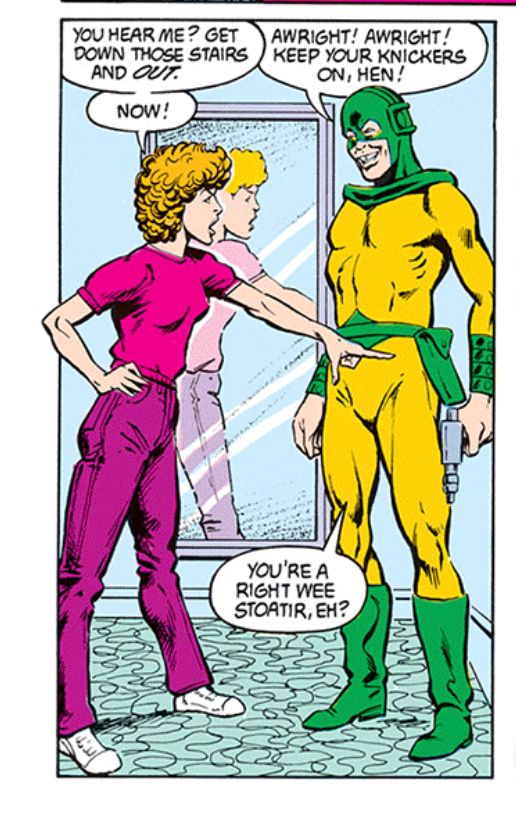 Panel from Morrison's Animal Man.
Buddy's wife: You hear me? Get down those stairs and OUT. Now!
Mirror Master: Awright! Awright! Keep your knickers on, hen! You're a right wee stoatir, eh?