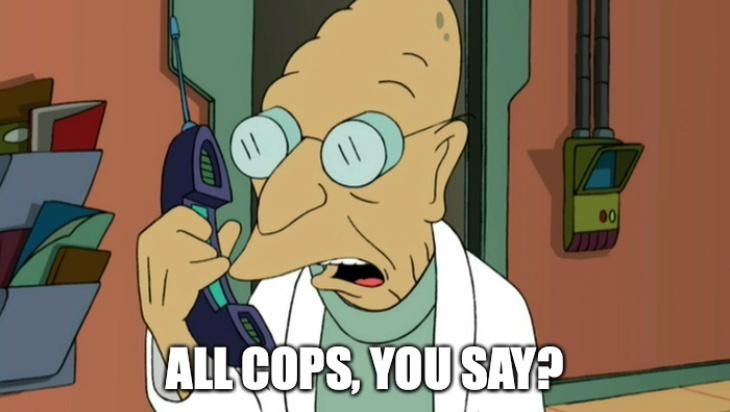 Prof Farnsworth: "All cops, you say"