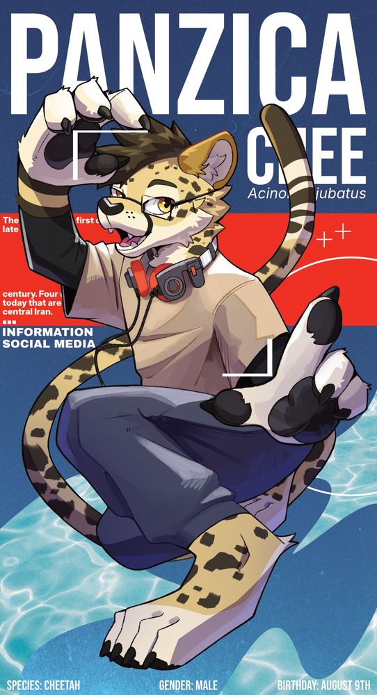 A "name card" (business card) of my cheetah anthro character. He is shown crouched, with his hands posed as to show a frame. He is wearing a light brown T-shit, a black undershirt, and blue slacks. He has headphones draped on his neck. Various text is shown, including his name ("Panzica Chee"), details about cheetahs, his gender and birthday. There is a blue background, with a kind of "Water effect " underneath his feet, as if he was underwater.