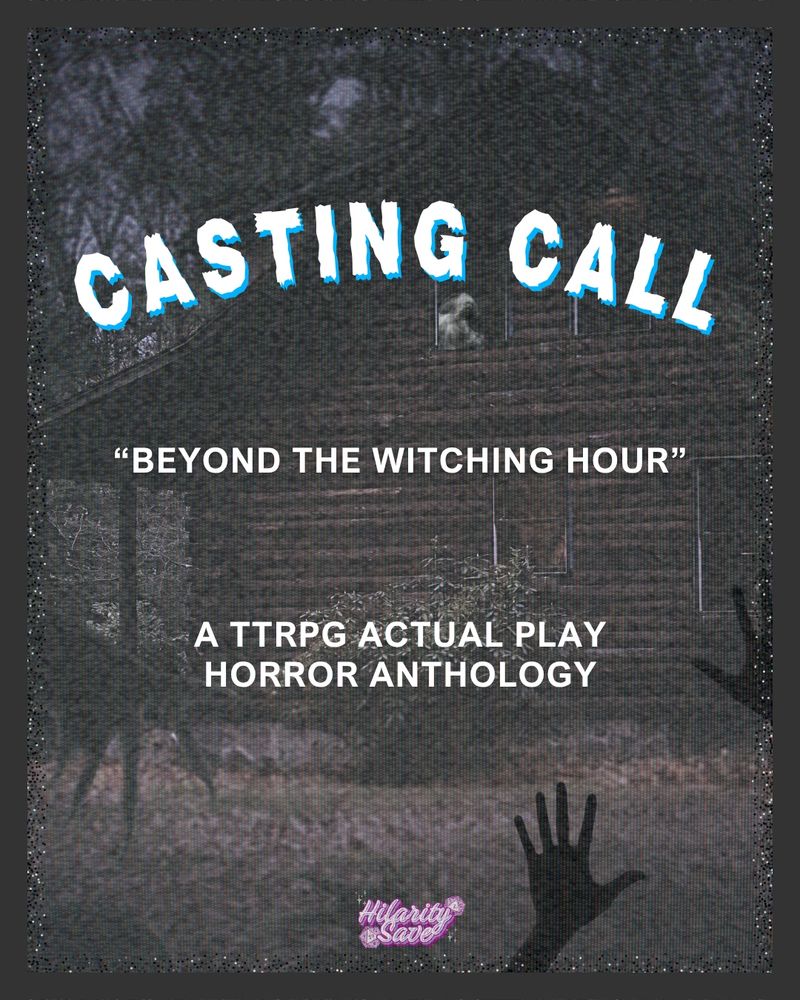 CASTING CALL

"Beyond the Witching Hour"

A TTRPG Actual Play Horror Anthology