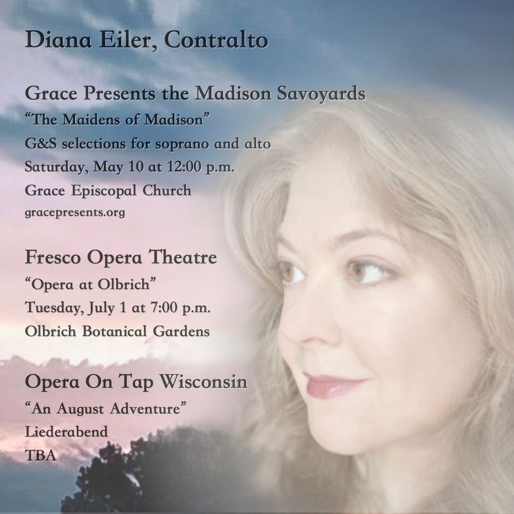 Contralto Diana Eiler in profile on a summer sky background. Upcoming appearances, May 10 Madison Savoyards at Grace Episcopal, July 1 Fresco Opera at Olbrich Botanical Gardens, and an August Liederabend details TBA.
