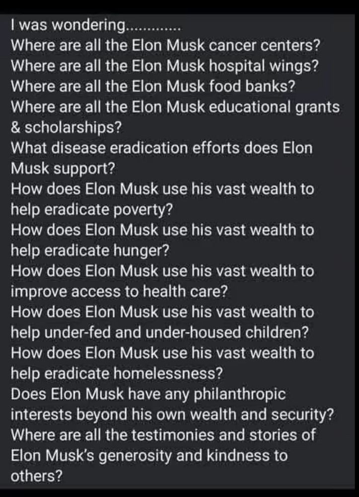 It's a man where it questions why there are no Elon Musk cancer centers, hospital wings, food banks educational grants and scholarships. Questions why he has not supported any eradication efforts for diseases, poverty, hunger, are used as well to improve access to healthcare.