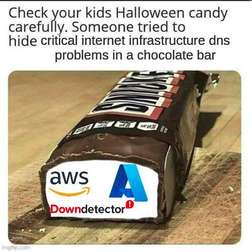 A meme showing a cut Snickers bar. The inside has been replaced with the logos of AWS, Azure, and Downdetector, referencing recent widespread internet outages. The caption reads "Check your kids Halloween candy carefully. Someone tried to hide critical internet infrastructure dns problems in a chocolate bar". 