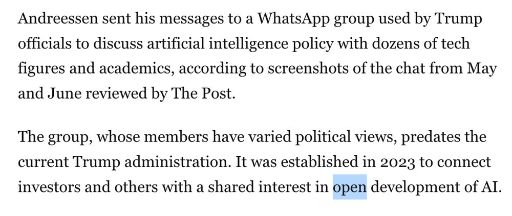 Andreessen sent his messages to a WhatsApp group used by Trump officials to discuss artificial intelligence policy with dozens of tech figures and academics, according to screenshots of the chat from May and June reviewed by The Post.

The group, whose members have varied political views, predates the current Trump administration. It was established in 2023 to connect investors and others with a shared interest in open development of AI.