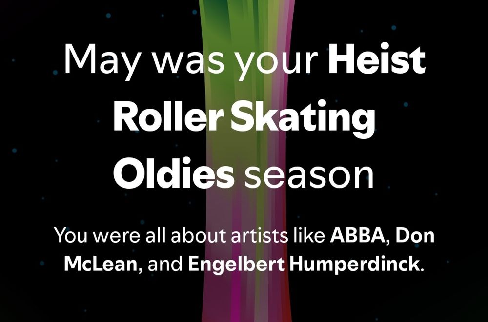 A screenshot of my Spotify Wrapped that says "May was (my) Heist Roller Skating Oldies season. (I) was all about artists like ABBA, Don McLean and Engelbert Humperdinck."
