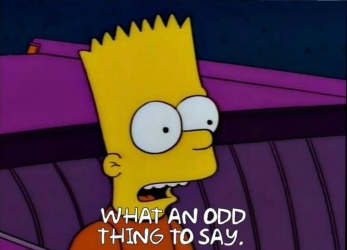 Bart: “what an odd thing to say”