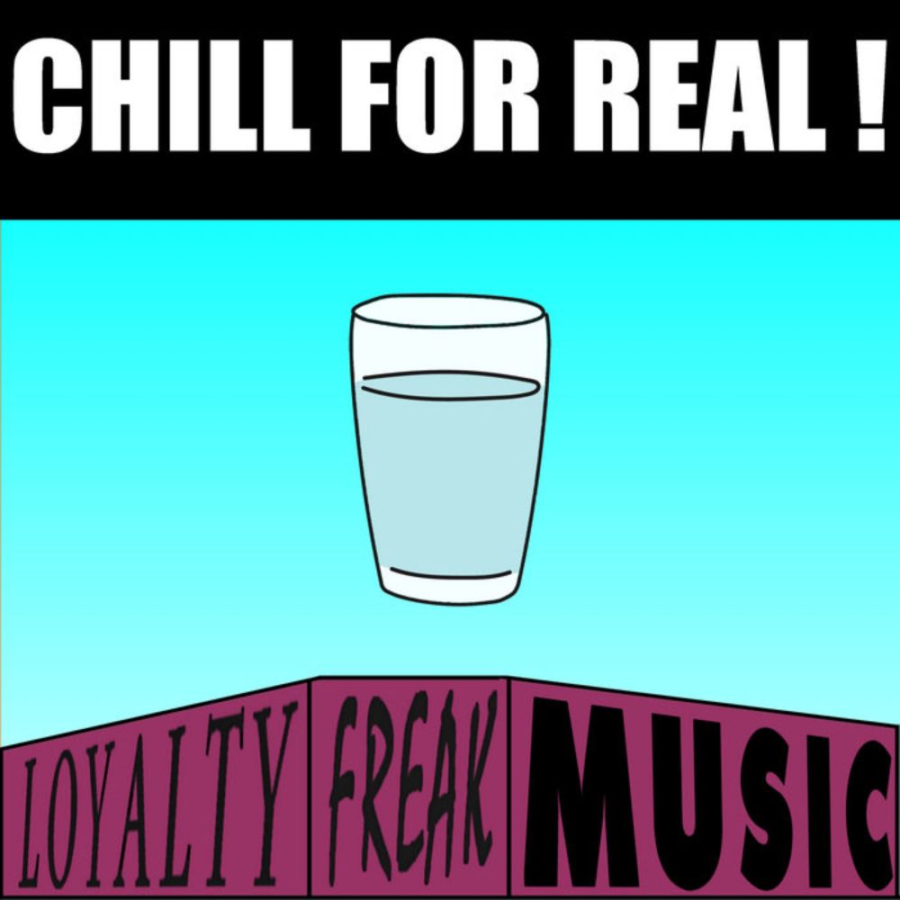 CHILL FOR REAL !, by Loyalty Freak Music