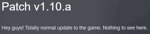 Steam patch notes. They read:

Patch v1.10.a

Hey guys! Totally normal update to the game. Nothing to see here.