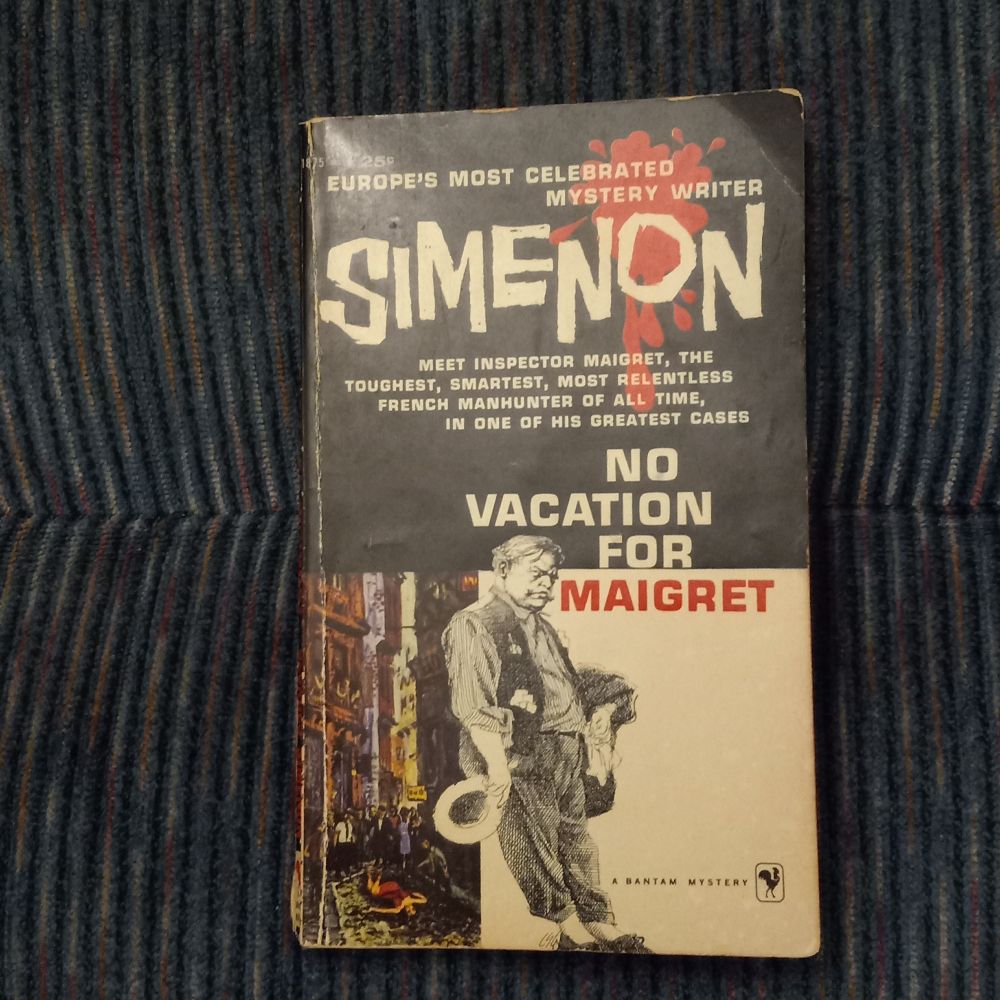 Cheap paperback published in January 1959 by Bantam books. However, it was well-made; it was not glued; it was sewn. [It was a pleasure to read without the book falling into separate chunks.] The author's name: Simenon. (Remarkable in that only his last name is given.) Above the author's name is "Europe's most celebrated mystery writer". [More celebrated than Christie?] Underneath author's name: "Meet Inspector Maigret, the toughest, smartest, most relentless French manhunter of all time, in one of his greatest cases".  Title: No Vacation For Maigret.  There is a picture of a heavy set man with mustache, hat in right hand, handkerchief in left, black vest, white socks; presumably Maigret. [Doesn't look at all like the real Maigret, i.e., Bruno Cremer. That was a joke.] Overall, the cover is divided into one large square and two rectangles. The square is black with a splash of red blood. The left rectangle is a cityscape, a narrow street, a crowd of onlookers, a dead woman in a red dress laying on the street. [Not much relation to the story if memory serves.] The right white rectangle contains most of the above-mentioned figure of a man. Rectangle also contains the words "A Bantam Mystery" followed by Bantam's logo, picture of a bantam of course.