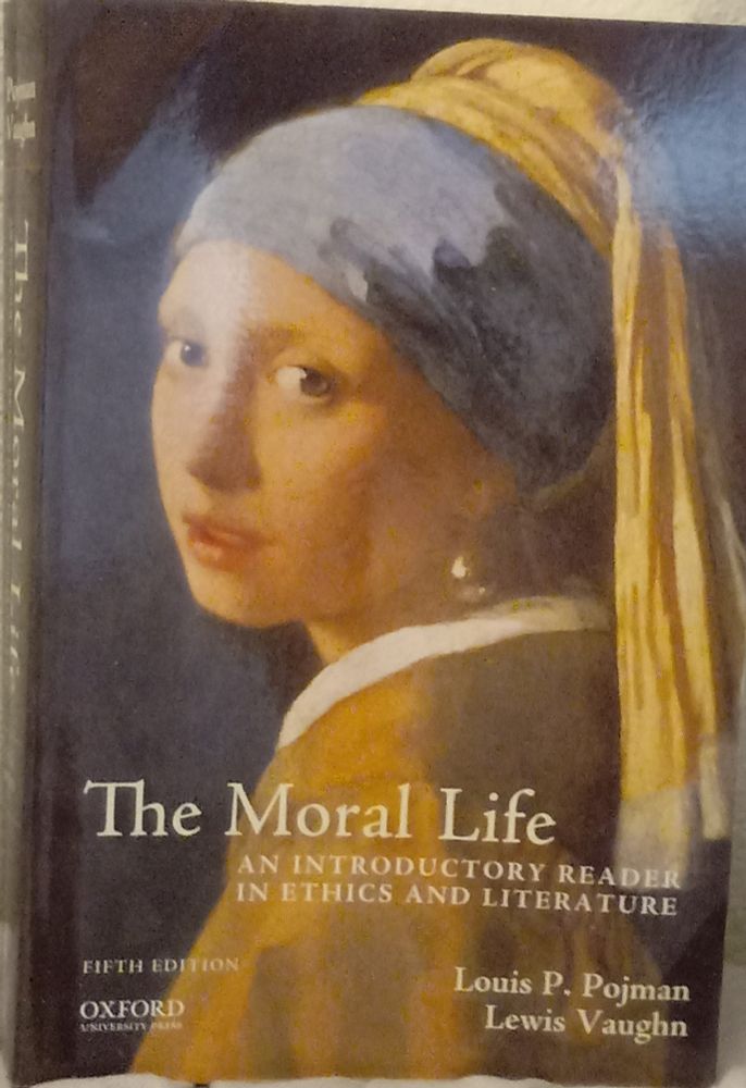 Title: The Moral Life, an introductory reader in ethics and literature. Editors: Louis P. Pojman, Lewis Vaughn. Also on the cover: Fifth Edition, Oxford University Press. The picture on the cover is a person looking at you. (Like the other two books the artwork is essentially uncredited.) Like the other two book this is an oldish textbook.