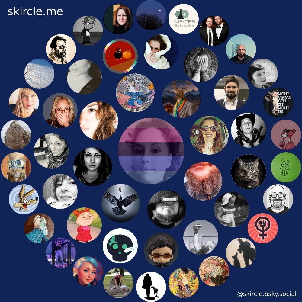 @writingishardok.bsky.social's  skircle

Inner Circle:
@nuckelpinne.bsky.social
@dercasus.bsky.social
@mrravenfeather.bsky.social
@skorpionin1982.bsky.social
@ladyoi.bsky.social
@schaauumiaauu.bsky.social
@herrhilfreich.bsky.social
@inib0711.bsky.social

Middle Circle:
@momakil.bsky.social
@eichbjornchen.bsky.social
@captaintob.bsky.social
@buchischnubbel.bsky.social
@puckbethy.bsky.social
@schundliteratin.bsky.social
@pepperhund.bsky.social
@quiet-but-riot.bsky.social
@frechdrossel.bsky.social
@forkyisback.bsky.social
@holybombadil.bsky.social
@danielalmo.bsky.social
@imalterfische.bsky.social
@frolleincortex.bsky.social
@issabild.bsky.social

Outer Circle:
@spectre7.org
@einhorngewitter.bsky.social
@einfachela.bsky.social
@justangry420.bsky.social
@pummelbart.bsky.social
@ithklur.bsky.social
@buerzl.bsky.social
@lene1.bsky.social
@alleinimwald.bsky.social
@schaefchenwolke2.bsky.social
@herrglem.bsky.social
@thrillbertofpain.bsky.social
@alason.bsky.social
@terminusnoctis.info
@bserienjunkie.bsky.social
@larsbutnotleast.bsky.social
@glueckskeksi.bsky.social
@ballettlehrerin.bsky.social
@nessaja-m.bsky.social
@staublunge41.bsky.social
@ninimax.bsky.social
@ruhrpottchaot.bsky.social
@diechefin.bsky.social
@newborl.bsky.social
@melaniegywer.bsky.social
@carriespooner.bsky.social