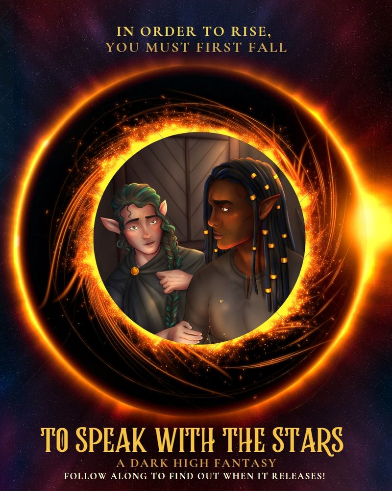 In the centre is artwork of two elves. One is light-skinned with a long braid of black and teal. The other is dark-skinned with dreadlocks decorated with gold bands. Around the art are circles of bright flame and then a background of starry skies. Character art by @gagakumadraws.bsky.social. Text reads: To Speak With the Stars. A dark high fantasy. Follow along to find out when it releases!