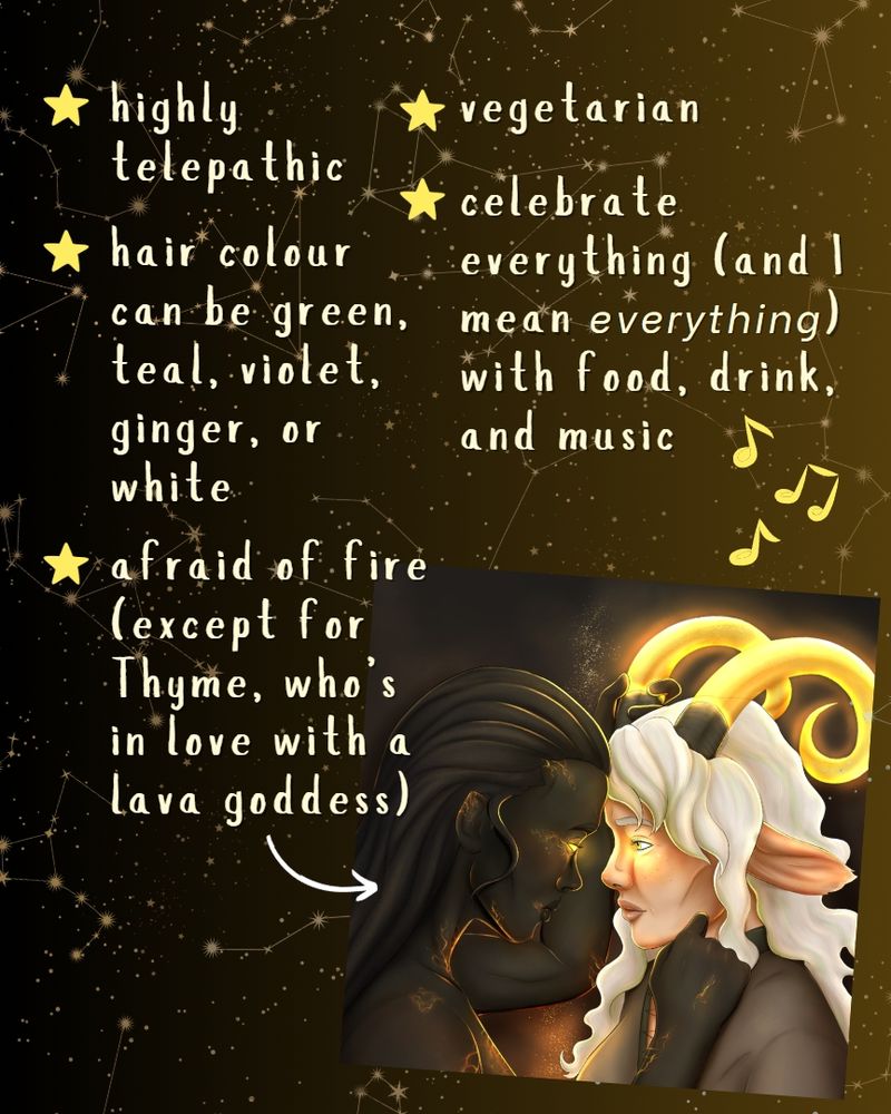 The same digital art of the volcano goddess and faun is in the bottom right corner. The background is golden constellations. Character art by @gagakumadraws.bsky.social. The text reads: highly telepathic; hair colour can be green, teal, violet, ginger, or white; afraid of fire (except for Thyme, who's in love with a lava goddess); vegetarian; celebrate everything (and I mean everything) with food, drink, and music.