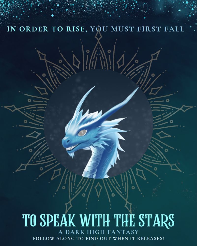 A close-up of the dragon's face. Around him is the stylized line drawing of a golden sun with a blue background. The text reads: In order to rise, you must first fall. To Speak With the Stars. A dark high fantasy. Follow along to find out when it releases!