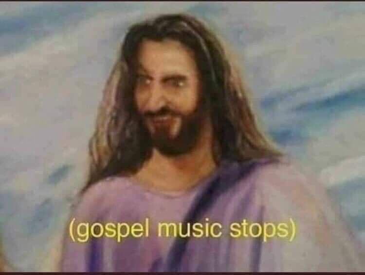confused Jesus-like figure with the caption "gospel music stops"