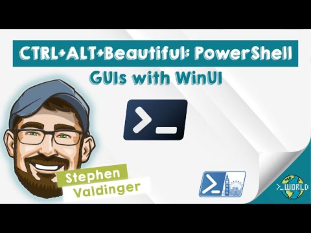 CTRL+ALT+Beautiful: PowerShell GUIs with WinUI - Stephen Valdinger