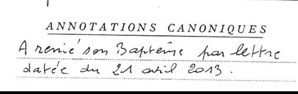 Extrait de mon registre de baptême "a renié son baptême par lettre datée du 21 avril 2013"