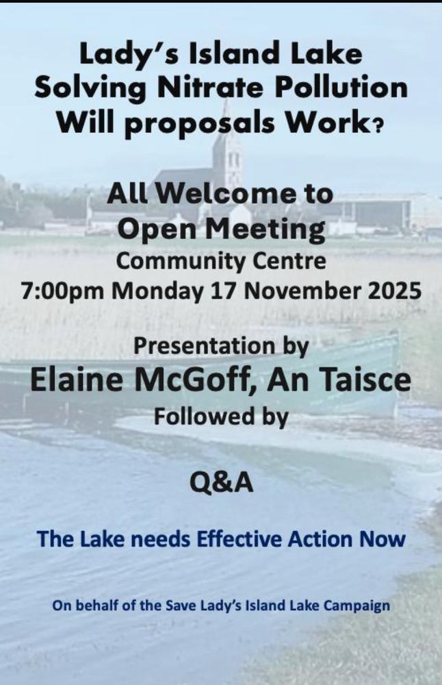 Lady's Island Lake
Solving Nitrate Pollution Will proposals Work?
All Welcome to Open Meeting
Community Centre
7:00pm Monday 17 November 2025
Presentation by
Elaine McGoff, An Taisce
Followed by
Q&A
The Lake needs Effective Action Now
On behalf of the Save Lady's Island Lake Campaign