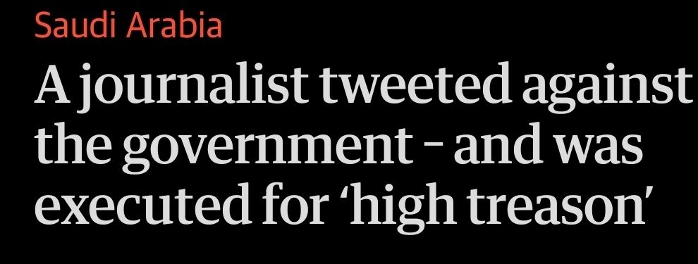 Dateline Saudi Arabia. A journalist tweeted ag against the government and was executed for high treason