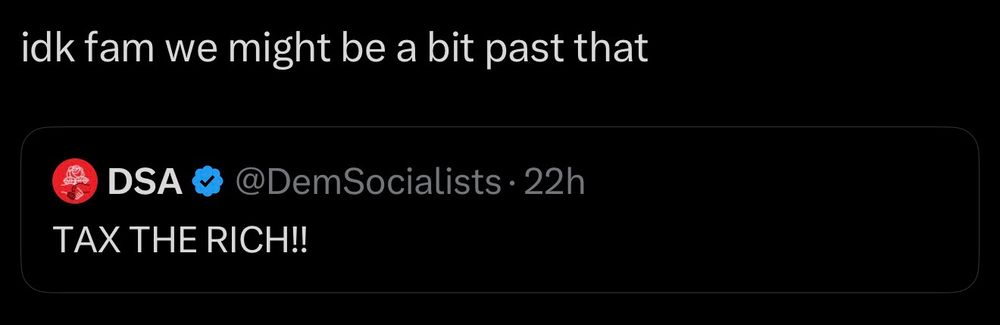 Quote 1: “tax the rich!!!”
Quote 2: “i don’t know fam we might be a bit past that”
