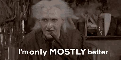 Miracle Max from The Princess Bride. His famous quote, "He's only MOSTLY dead" has been changed to "I'm only MOSTLY better."