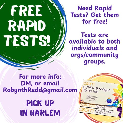 Square flier with brightly colored circles, white and purple text, and picture of Osom brand rapid tests in the lower right corner.

Need Rapid Tests? Get them for free!

Tests are available to both individuals and orgs slash community groups.

For more info send a direct message or email RobynthRedd at gmail dot com

Pick up in Harlem