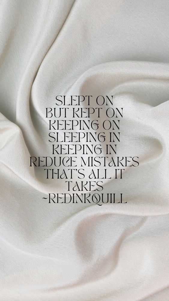 Slept on
But kept on
Keeping on
Sleeping in
Keeping in
Reduce mistakes
That’s all it takes
~RedInkQuill 
