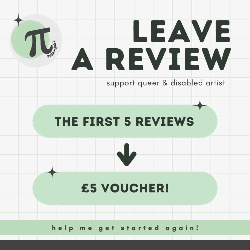 Leave a review. Support queer and disabled artist. The first 5 reviews get a £5 voucher. Help me get started again 