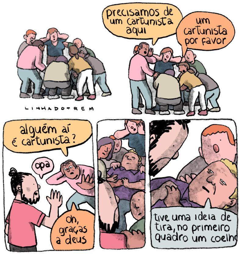 quadro 1 - uma aglomeração de pessoas, algumas parecem preocupadas

quadro 2 - uma delas grita pra fora da aglomeração "precisamos de um cartunista aqui!". Outra completa "um cartunista por favor"

quadro 3 - o autor (eu) está se aproximando do local, quando uma das pessoas diz "alguém aí é cartunista?" "Opa", eu respondo, levantando a mão. "Oh, graças a deus" o outro responde

quadro 4 - sou levado até a muvuca e vejo um homem caído lá no meio sendo amparado pelos demais

último quadro - ele segura na minha mão e diz "tive uma ideia de tira, no primeiro quadro um coelh-"