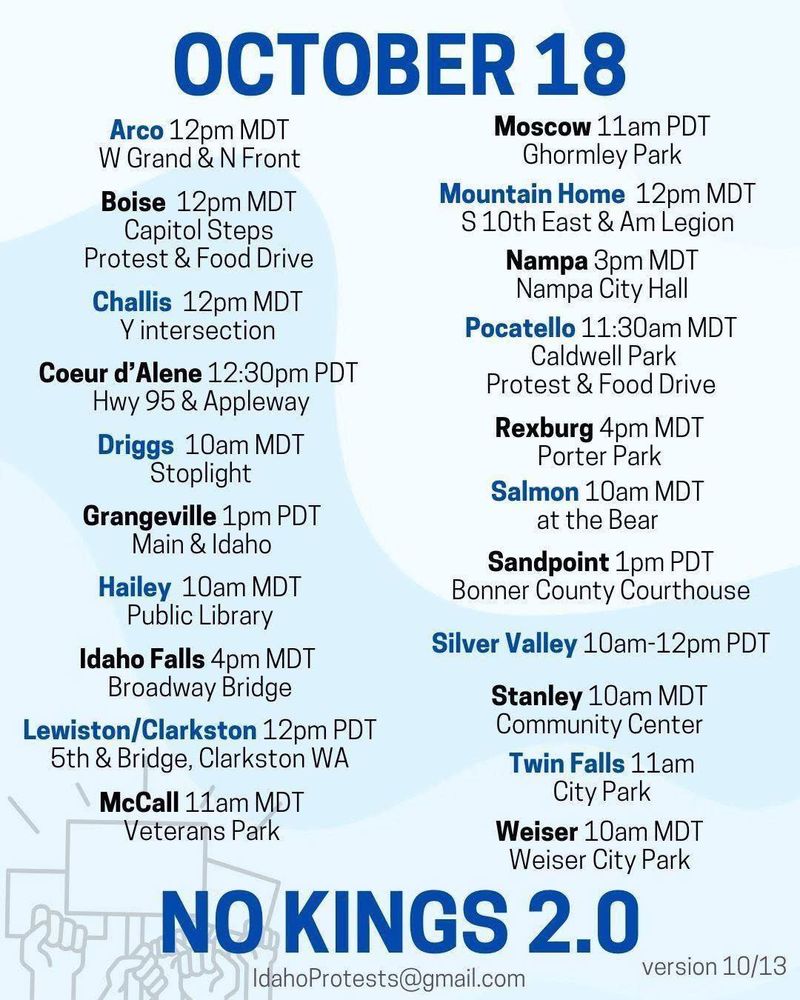 Idaho No Kings protests planned in Arco; Boise; Challis; Coeur d'Alene; Driggs; Grangeville; Hailey; Idaho Falls; Lewiston/Clarkston; McCall; Moscow; Mountain Home; Nampa; Pocatello; Rexburg; Salmon; Sandpoint; Silver Valley; Stanley; Twin Falls; Weiser.