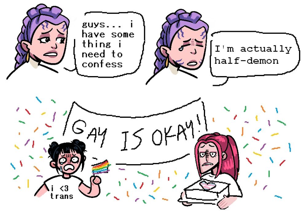 meme redraw featuring Rumi from Huntrix KPop Demon Hunters nervously confessing "Guys I have something I need to confess. I'm actually Half-demon" While Zoey and Mira look on in horror in front of a "Gay is okay" sign holding up pride flags and confetti. Zoey wears an I love trans shirt.