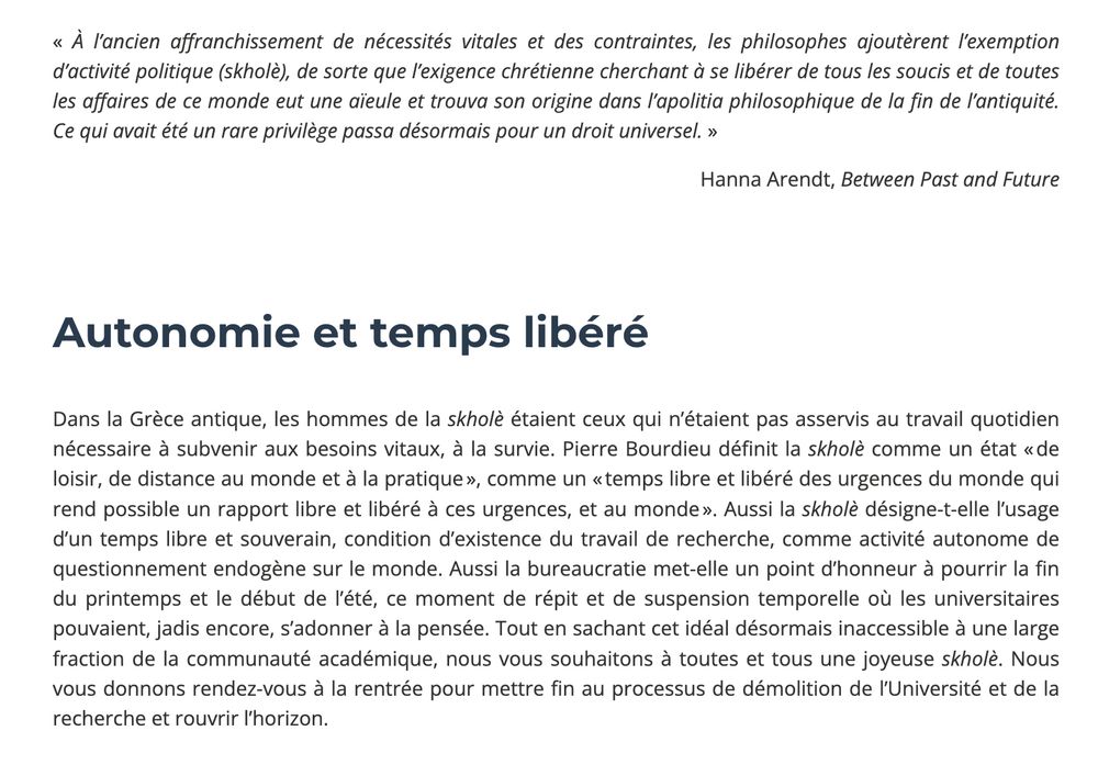 « À l’ancien affranchissement de nécessités vitales et des contraintes, les philosophes ajoutèrent l’exemption d’activité politique (skholè), de sorte que l’exigence chrétienne cherchant à se libérer de tous les soucis et de toutes les affaires de ce monde eut une aïeule et trouva son origine dans l’apolitia philosophique de la fin de l’antiquité. Ce qui avait été un rare privilège passa désormais pour un droit universel. »

Hanna Arendt, Between Past and Future