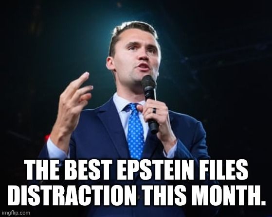 The best Epstein Files distraction this month.
Photo of Charlie Kirk.