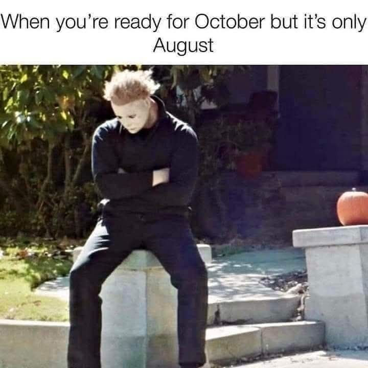 When you're ready for October but it's only August 