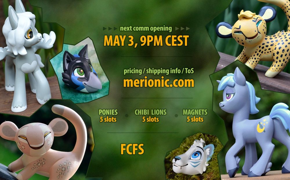 Commission advertisement.

Next comm opening: May 3, 9PM CEST.

Pricing / shipping info / ToS: merionic.com

Ponies: 5 slots / Chibi lions: 5 slots, Magnets: 5 slots

FCFS