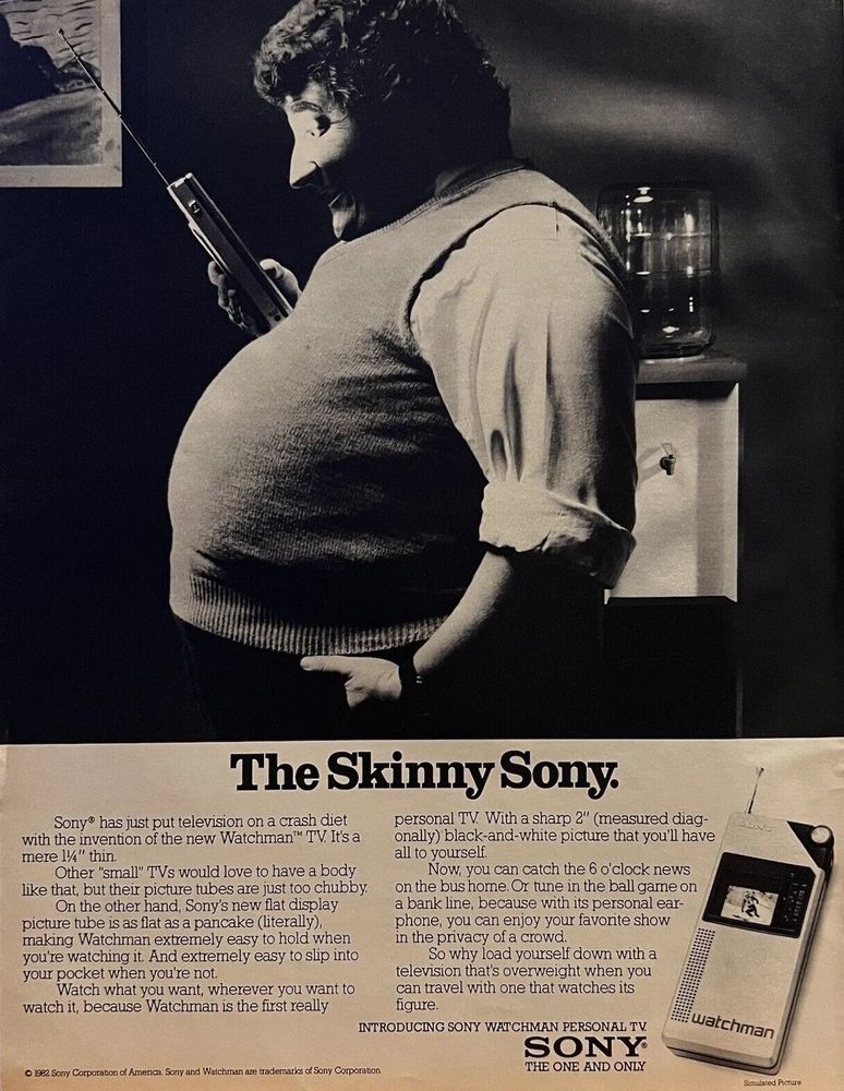 Up top, a portly man, standing, viewed from the side; his office is dark, but his face is lit by the Sony Walkman, his eyes invested. He is holding a Sony Watchman, a device about the size of a Game Boy, to his chest. The title reads: "The Skinny Sony." Dense ad copy touts the 1.25" thickness, the sharp 2" diagonal black-and-white screen, the ease of carrying it about with you in your pocket. The bottom right corner shows the device in profile: a screen mid-body, a tuning dial body right, a power-volume dial top right, and a retractable "rabbit ear" antenna top left. The bottom right reads "INTRODUCING SONY WATCHMAN PERSONAL TV. SONY: THE ONE AND ONLY."