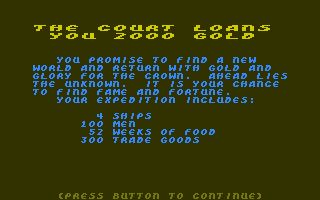 Monospaced text on a red-brown background reads: "THE COURT LOANS YOU 2000 GOLD. You promise to find a new world and return with gold and glory for the crown. Ahead lies the unknown. It is your chance to find fame and fortune. Your expedition includes: 4 ships 100 Men 52 weeks of food 300 trade goods (Press Button To Continue)"