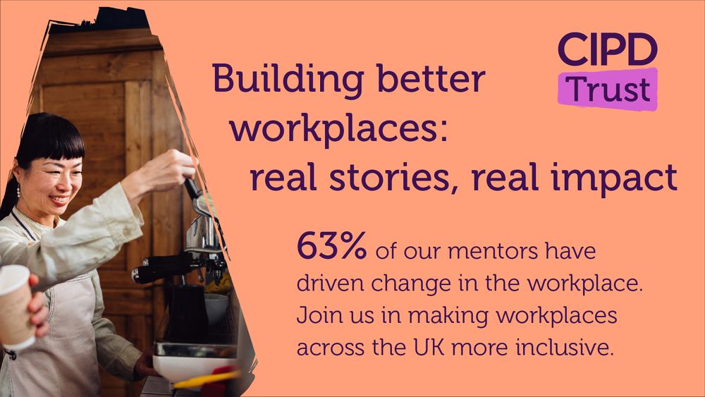 The CIPD Trust is Building better workplaces, sharing real stories with real impact. 63% of our mentors have driven change in the workplace. Join us in making workplaces across the UK more inclusive. Photo shows a smiling woman working in a coffee shop.