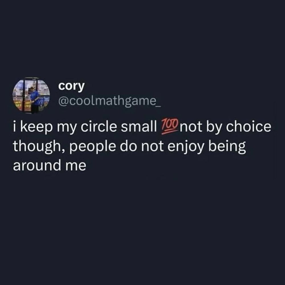 i keep my circle small
100%! not by choice
though, people do not enjoy being around me