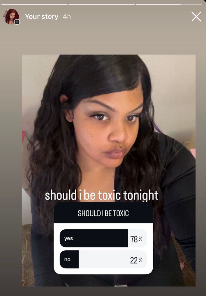 a selfie with a poll
question: should i be toxic tonight
yes: 78%
no: 22% 