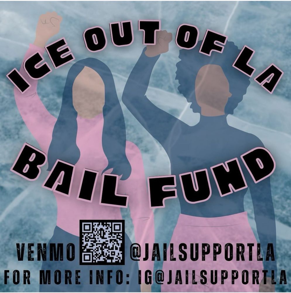 ICE OUT OF LA
BAIL FUND 
VENMO @JAILSUPPORTLA
FOR MORE INFO: 
IG @JAILSUPPORTLA
