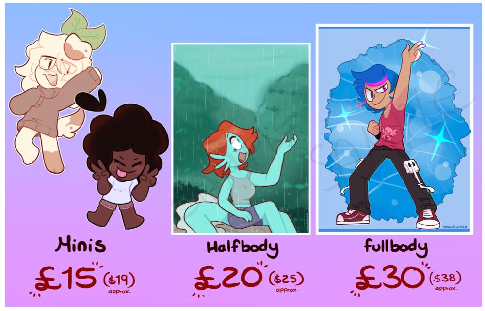 Prices: (approx)‼️

Chibis: £15 ($19) 
Halfbody: £20 ($25)
Fullbody: £30 ($38)